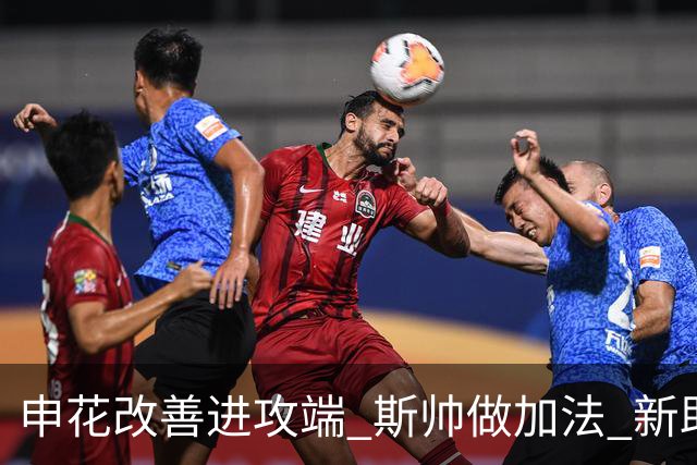 申花改善进攻端 斯帅做加法 新助教曾是俄超传奇射手